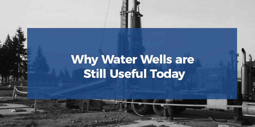 Why Water Wells are Still Useful Today