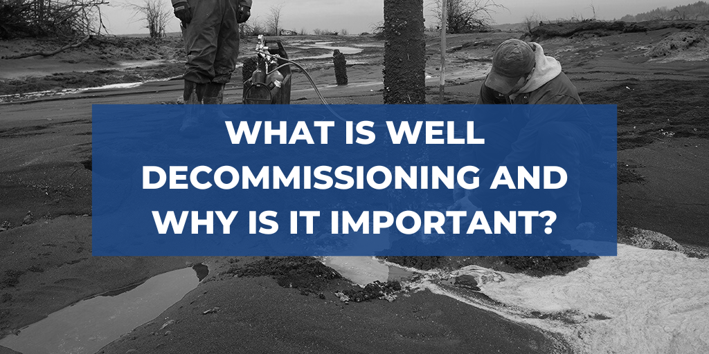 What is Well Decommissioning and Why is it Important?